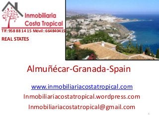 Almuñécar-Granada-Spain
www.inmobiliariacostatropical.com
Inmobiliariacostatropical.wordpress.com
Inmobiliariacostatropical@gmail.com
1
Tlf: 958 88 14 15 Móvil: 664840415
REAL STATES
 