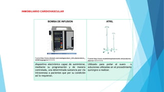 BOMBA DE INFUSION
Fuente:http://www.dremed.com/catalog/product_info.php/products_
id/68/language/es11/11/13
ATRIL
Fuente:http://www.muebleshospitalariosmb.net/productos.
php?cat=1311/11/13
dispositivo electrónico capaz de suministrar,
mediante su programación y de manera
controlada, una determinada sustancia por vía
intravenosa a pacientes que por su condición
así lo requieran.
Utilizado para portar el suero o
soluciones utilizadas en el procedimiento
quirúrgico a realizar.
 