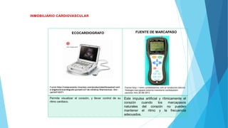Fuente:http://compraventa.vivavisos.com/productosbellezasalud+nort
e-bogota/ecocardiografo-portatil-m7-de-mindray-5harmonicas--itm--
cal/24710371
Permite visualizar el corazón, y llevar control de su
ritmo cardiaco.
Este impulsa artificial y rítmicamente el
corazón cuando los marcapasos
naturales del corazón no pueden
mantener el ritmo y la frecuencia
adecuados.
Fuente:http://www.cardiosistemas.com.ar/productos/electro
fisiologia-marcapasos-externo-transitorio-cardiosystem-
pacestar.htm.20/06/2013
FUENTE DE MARCAPASOECOCARDIOGRAFO
 