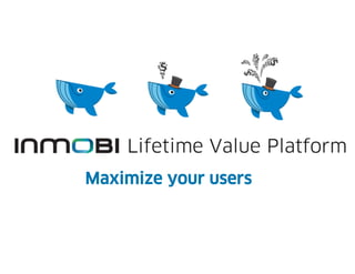Maximize your users
 