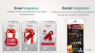 Social Integration 
. 
Email Integration 
Integrate mobile advertising with other digital 
marketing efforts 
Extend the r...