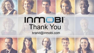 Thank You 
brand@inmobi.com 
