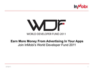 3/7/11 1 Earn More Money From Advertising In Your AppsJoin InMobi’s World Developer Fund 2011 