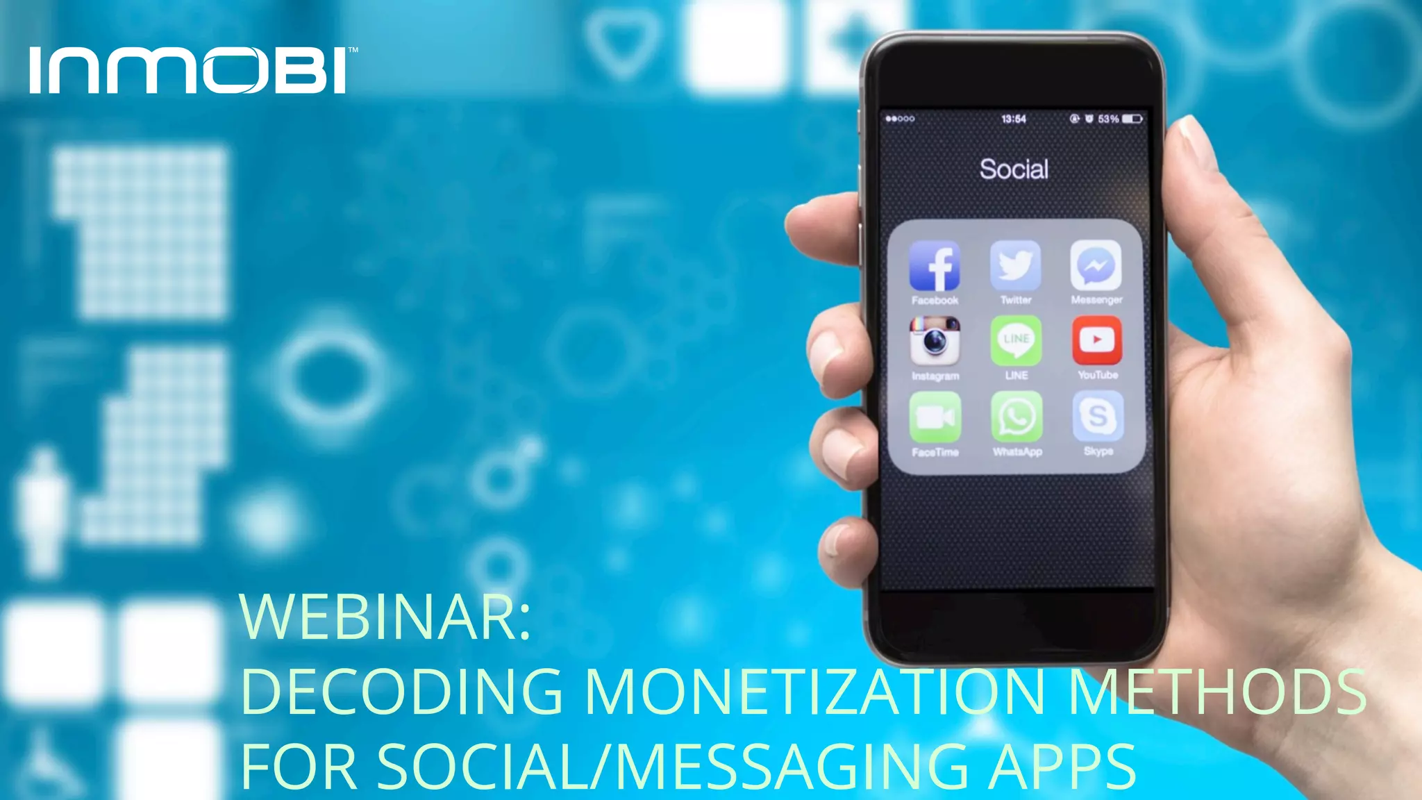WEBINAR:
DECODING MONETIZATION METHODS
FOR SOCIAL/MESSAGING APPS
 
