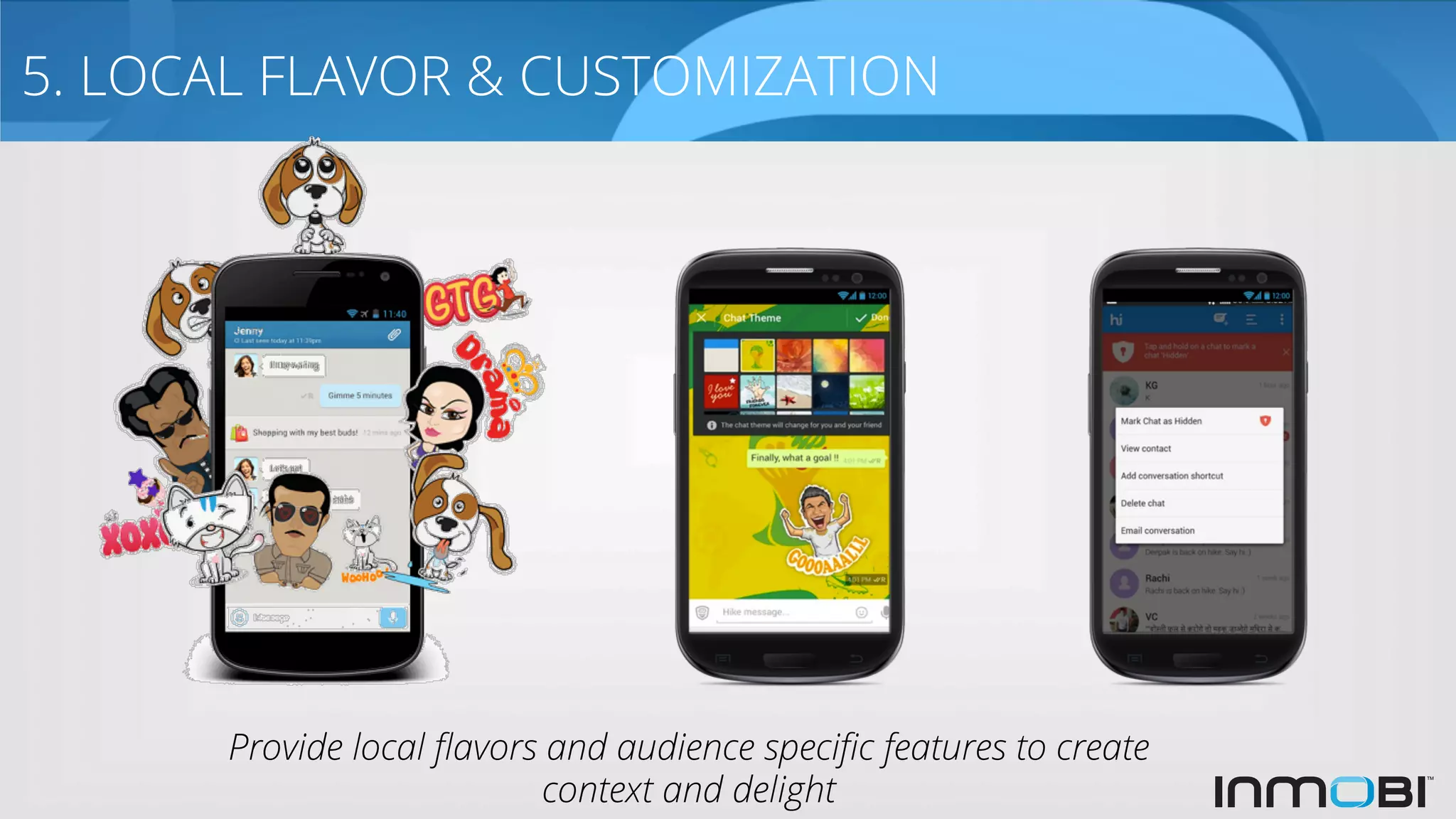 5. LOCAL FLAVOR & CUSTOMIZATION
Provide local ﬂavors and audience speciﬁc features to create
context and delight
 