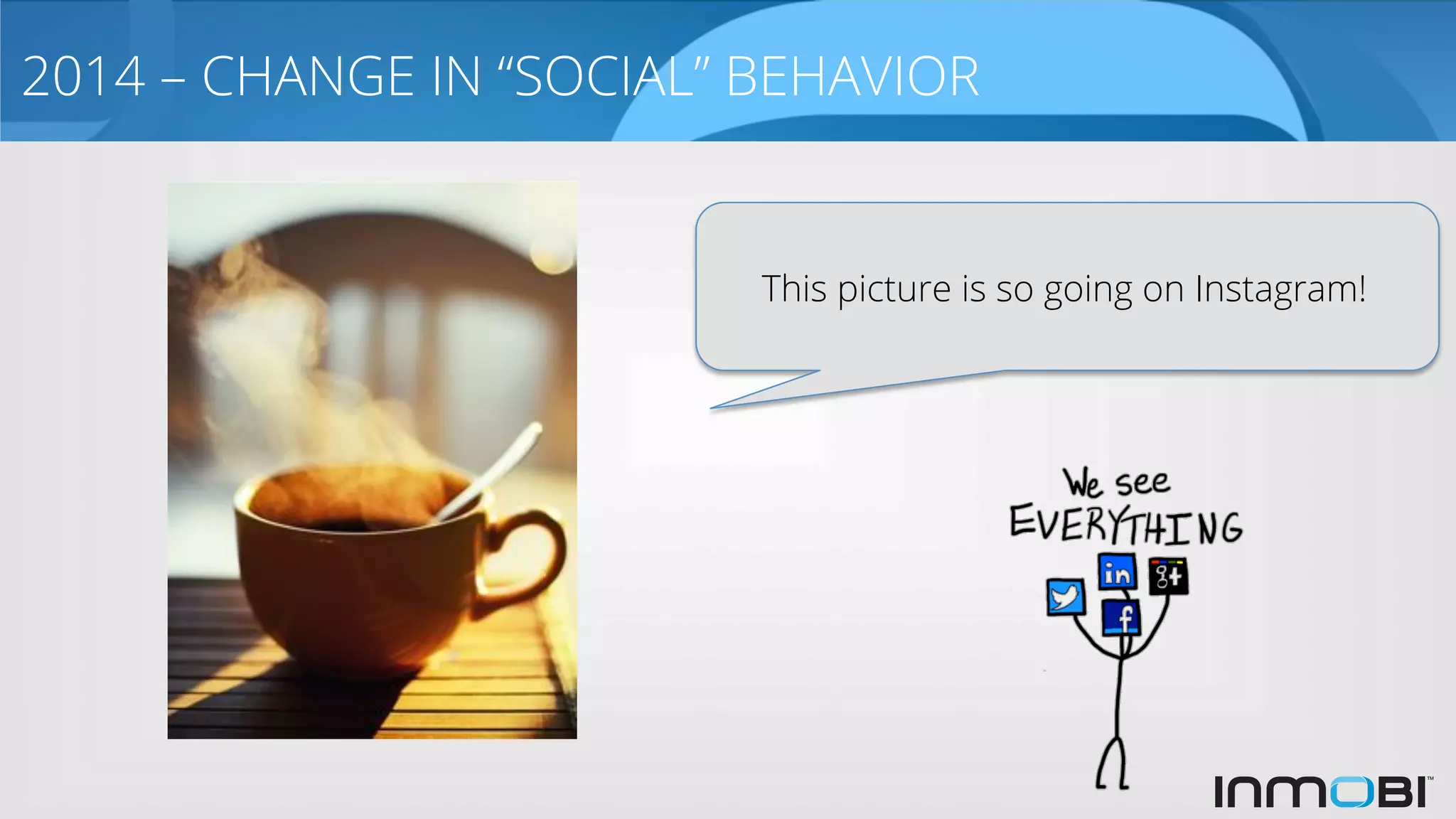 2014 – CHANGE IN “SOCIAL” BEHAVIOR
This picture is so going on Instagram!
 