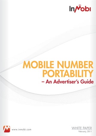 MOBILE NUMBER
          PORTABILITY
                 – An Advertiser’s Guide




www.inmobi.com                WHITE PAPER
                                 February, 2011
 