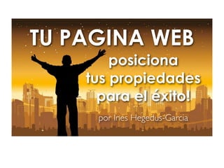 TU PAGINA WEB
        posiciona
    tus propiedades
      para el éxito!
     por Ines Hegedus-Garcia
 