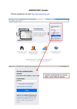 INMOFACTORY. Acceder.
Primero accedemos a la web: http://login.inmofactory.com
Insertar exactamente los mismos
datos, como indica la imagen.
 