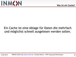 Was ist ein Cache? Ein Cache ist eine Ablage für Daten die mehrfach und möglichst schnell ausgelesen werden sollen. 