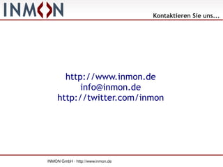 Kontaktieren Sie uns...




      http://www.inmon.de
          info@inmon.de
    http://twitter.com/inmon




INMON GmbH · http://www.inmon.de
 