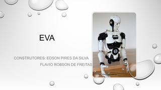 EVA
CONSTRUTORES: EDSON PIRES DA SILVA
FLAVIO ROBSON DE FREITAS
 
