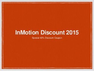 InMotion Discount 2015
Special 40% Discount Coupon
 