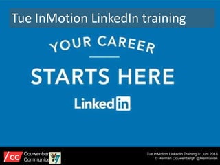 Tue InMotion LinkedIn Training 01 juni 2018
© Herman Couwenbergh @Hermaniak
Couwenbergh
Communiceert
Tue InMotion LinkedIn training
 