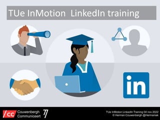 TUe InMotion LinkedIn Training 04 nov 2022
© Herman Couwenbergh @Hermaniak
Couwenbergh
Communiceert
TUe InMotion LinkedIn training
 