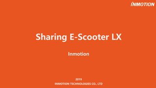 深圳乐行天下科技有限公司
Sharing E-Scooter LX
Inmotion
2019
1
2019
INMOTION TECHNOLOGIES CO., LTD
 