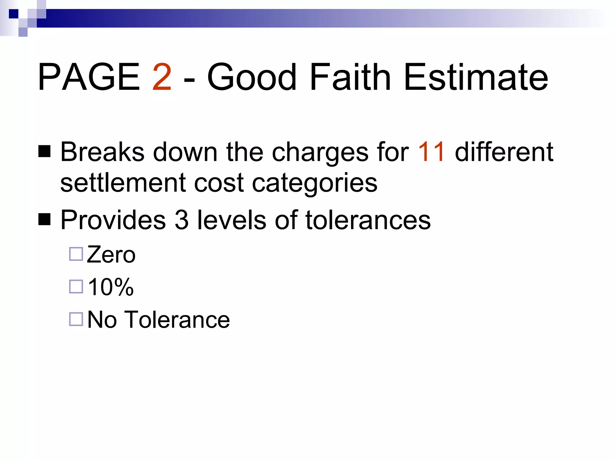 PAGE  2  - Good Faith Estimate Breaks down the charges for  11  different settlement cost categories Provides 3 levels of tolerances Zero 10% No Tolerance 