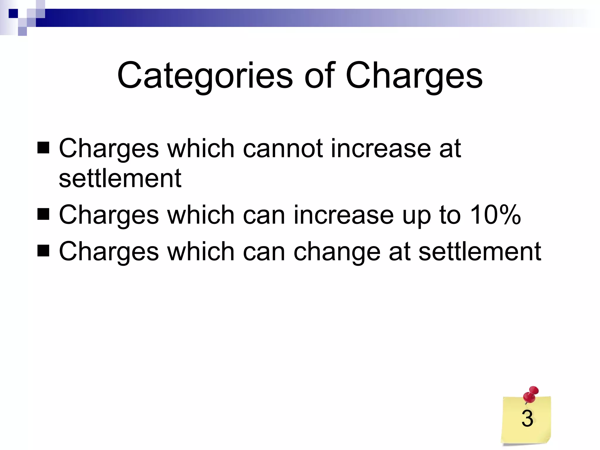 Categories of Charges Charges which cannot increase at settlement Charges which can increase up to 10% Charges which can change at settlement 3 