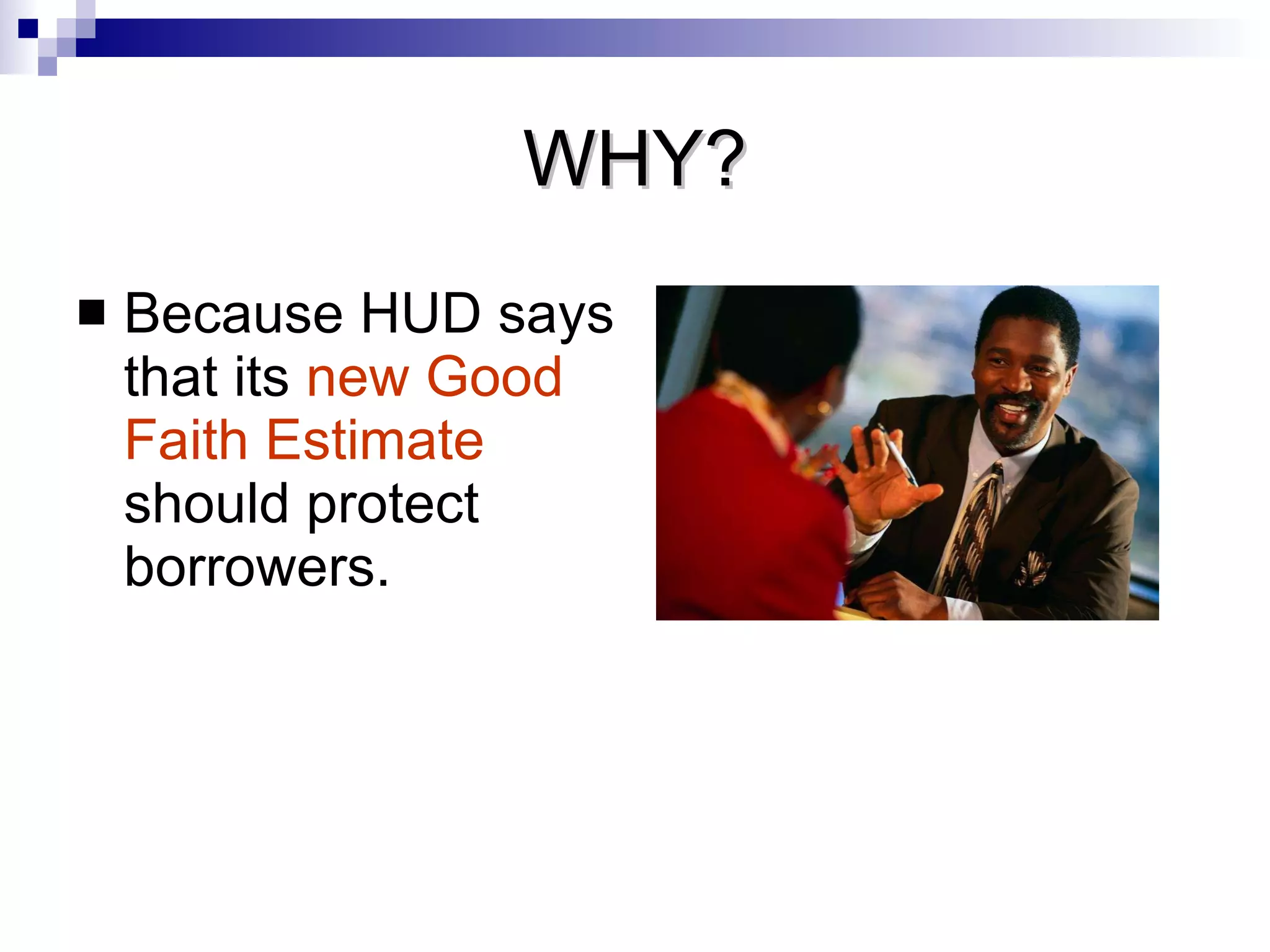 WHY? Because HUD says that its  new   Good Faith Estimate  should protect borrowers.  