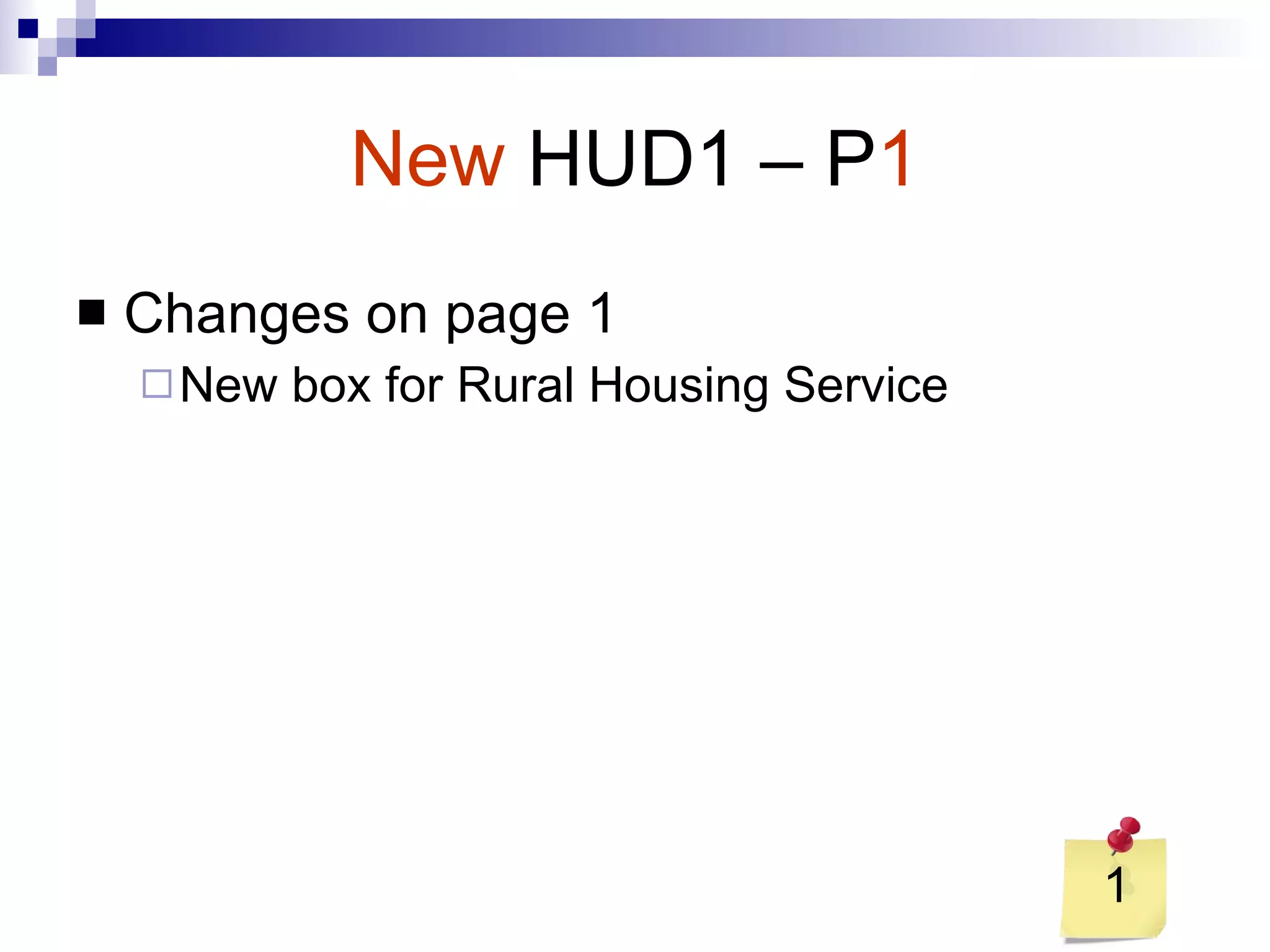 New   HUD1 – P 1 Changes on page 1 New box for Rural Housing Service 1 