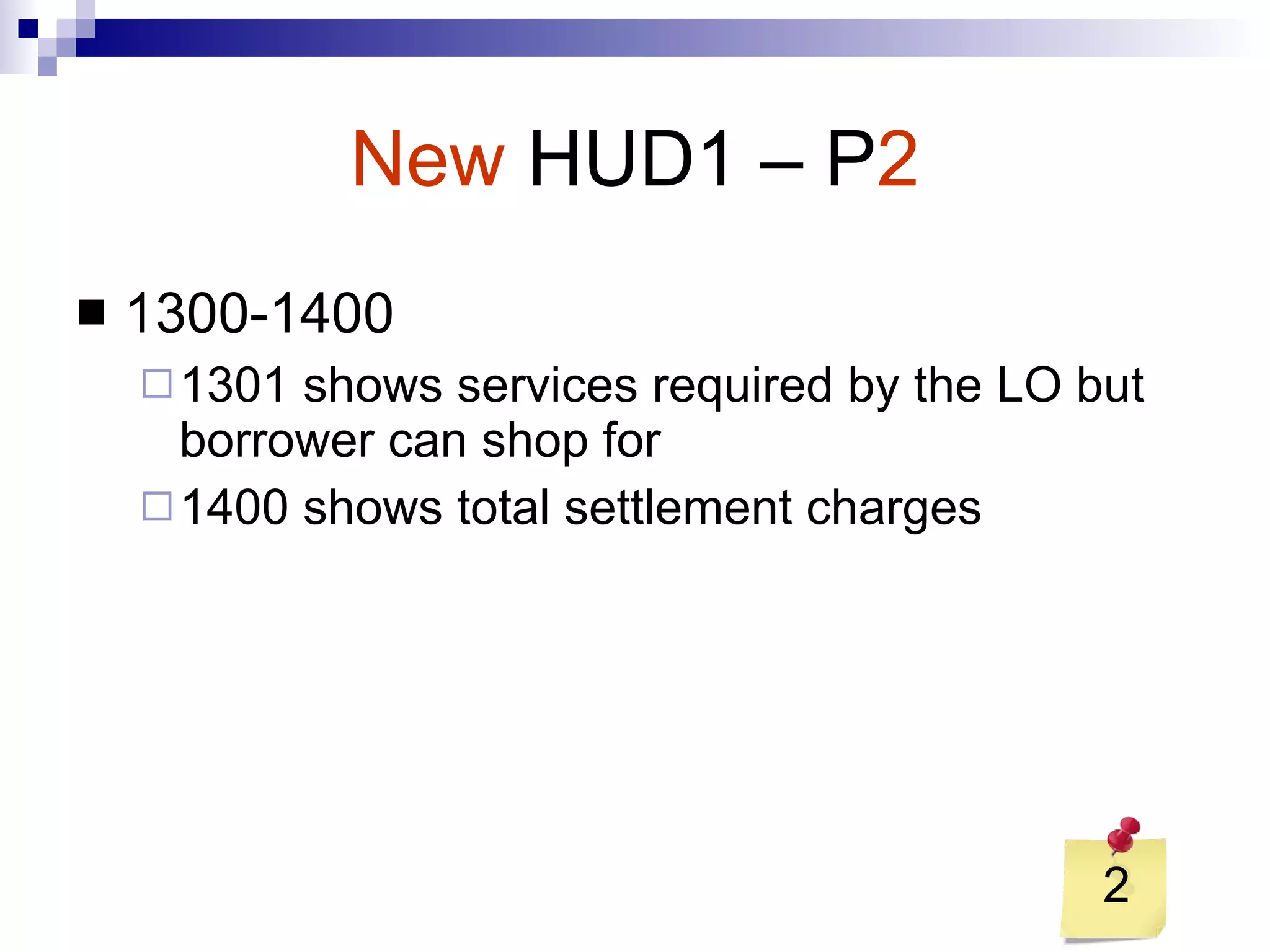 New   HUD1 – P 2 1300-1400 1301 shows services required by the LO but borrower can shop for 1400 shows total settlement charges 2 