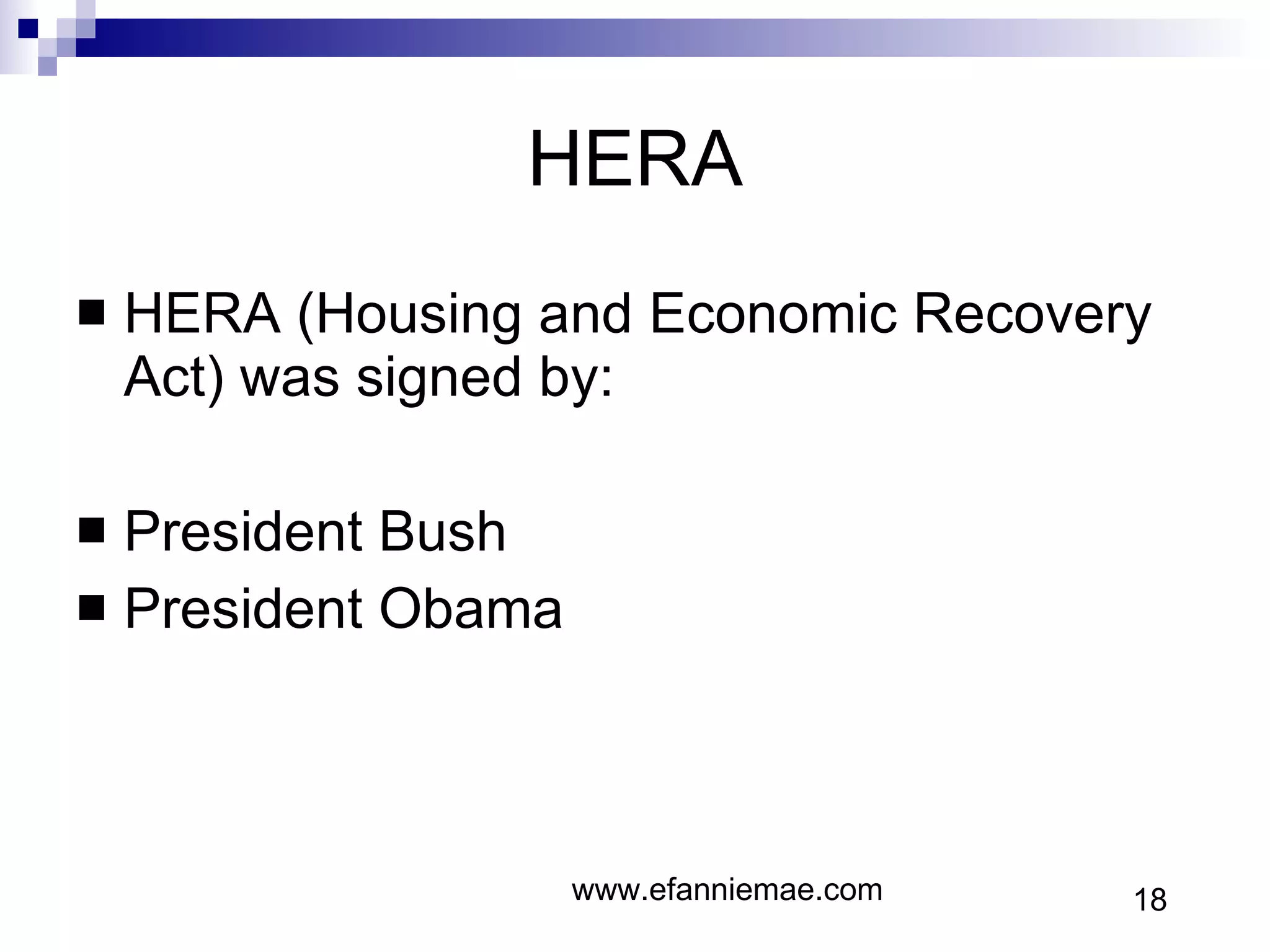 HERA HERA (Housing and Economic Recovery Act) was signed by: President Bush President Obama www.efanniemae.com 18 