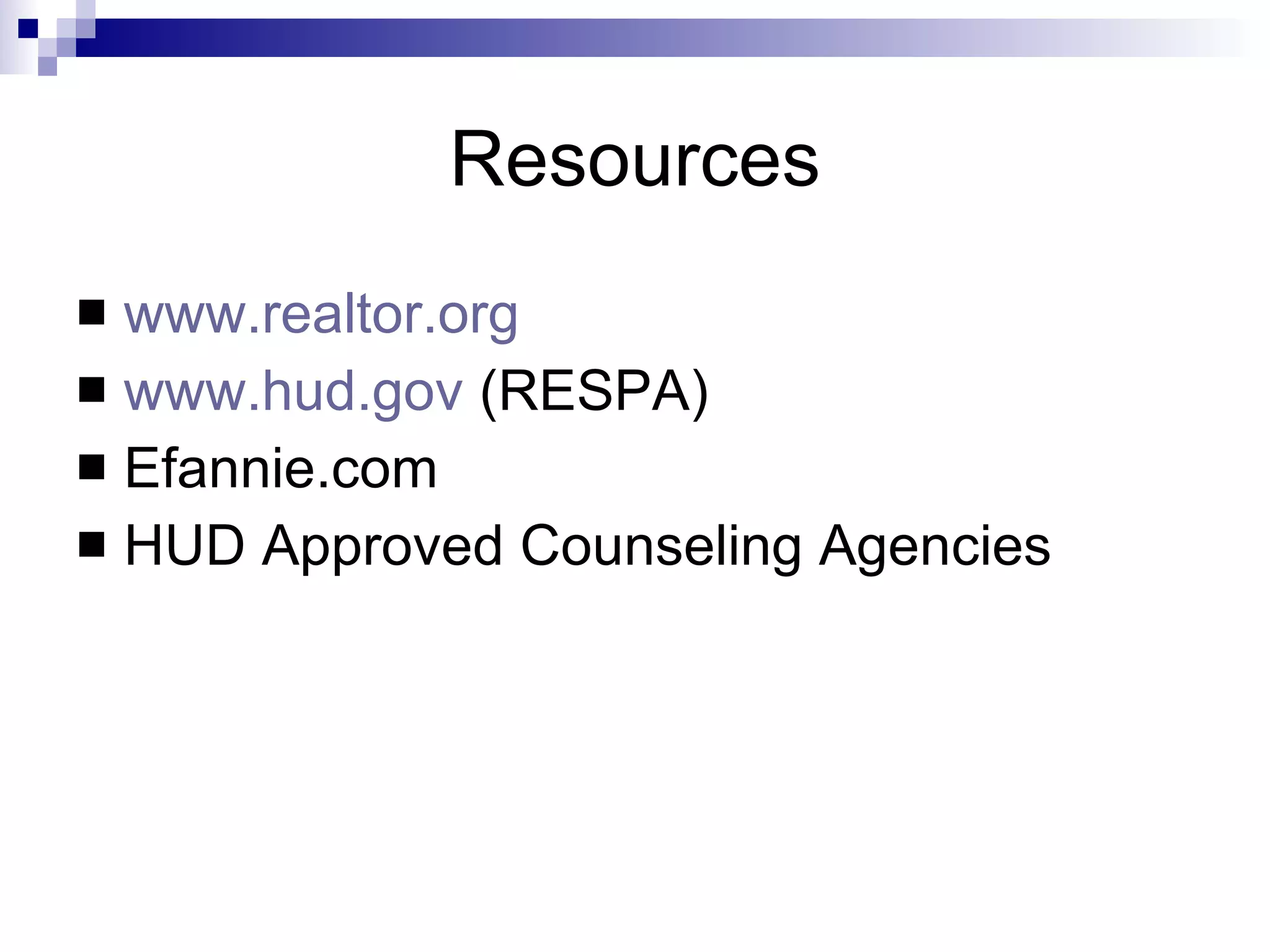 Resources www.realtor.org www.hud.gov  (RESPA) Efannie.com HUD Approved Counseling Agencies 