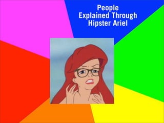 People
Explained Through
   Hipster Ariel
 