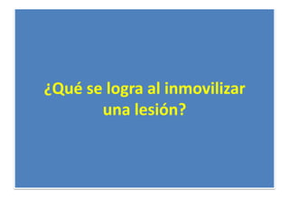¿Qué se logra al inmovilizar
una lesión?

 