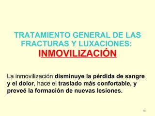 TRATAMIENTO GENERAL DE LAS FRACTURAS Y LUXACIONES:  I NMOVILIZACIÓN La inmovilización  disminuye la pérdida de sangre   y ...