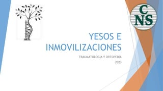YESOS E
INMOVILIZACIONES
TRAUMATOLOGIA Y ORTOPEDIA
2023
 