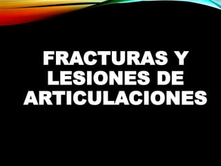 FRACTURAS Y
LESIONES DE
ARTICULACIONES
 