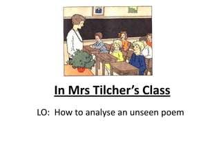 In Mrs Tilcher’s Class
LO: How to analyse an unseen poem
 