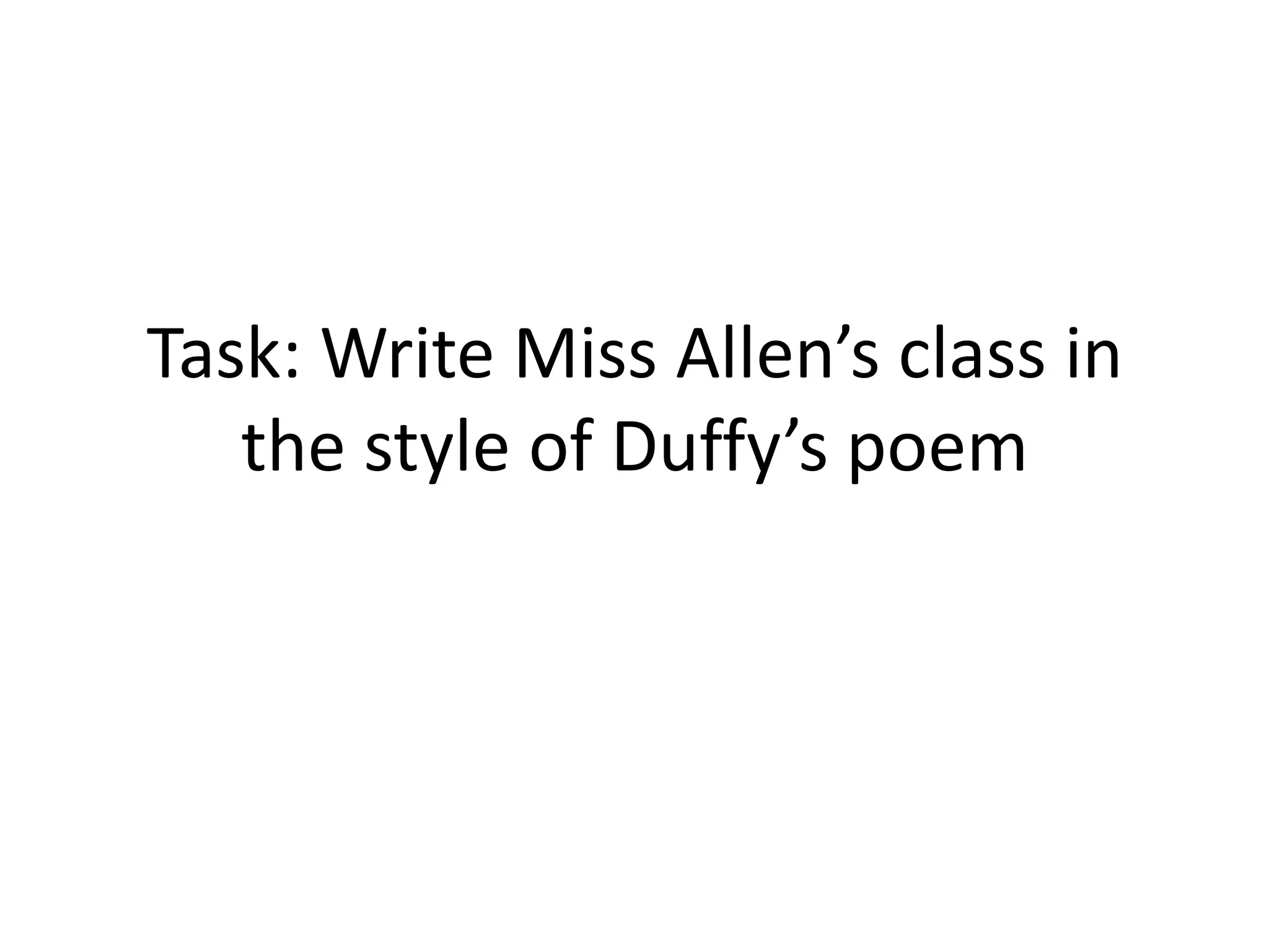 Task: Write Miss Allen’s class in
   the style of Duffy’s poem
 