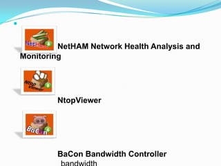 ????????????????????????????????????????????? 3 ????NetHAM Network Health Analysis and Monitoring ??????????????????????????????????????????????????????????NtopViewer???????????????????????????????????????????? ???????????????????????????????????????????BaCon Bandwidth Controller ???????????????? bandwidth ????????????????????? bandwidth ?????????