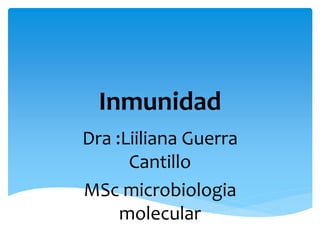 Inmunidad
Dra :Liiliana Guerra
Cantillo
MSc microbiologia
molecular
 
