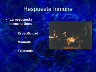 Respuesta Inmune La respuesta inmune tiene: Especificidad Memoria Tolerancia 