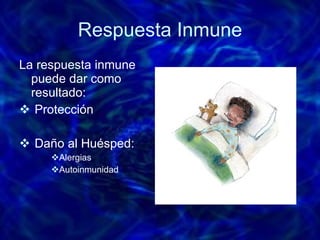 Respuesta Inmune La respuesta inmune puede dar como resultado: Protección Daño al Huésped:  Alergias Autoinmunidad 