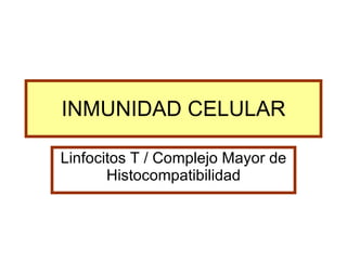 INMUNIDAD CELULAR Linfocitos T / Complejo Mayor de Histocompatibilidad 