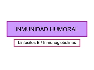 INMUNIDAD HUMORAL Linfocitos B / Inmunoglobulinas 