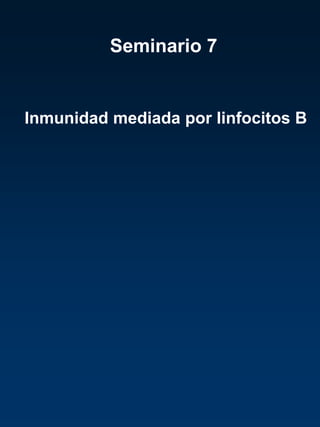 Seminario 7


Inmunidad mediada por linfocitos B
 