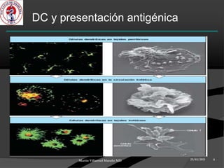 DC y presentación antigénica




        Martin Villarroel Mareño MD   25/03/2013   4
 