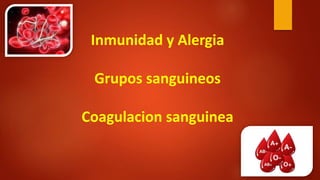 Inmunidad y Alergia
Grupos sanguineos
Coagulacion sanguinea
 
