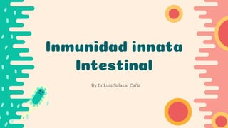 Inmunidad innata
Intestinal
By Dr.Luis Salazar Caña
 