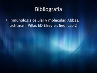 Bibliografia
• Inmunología celular y molecular, Abbas,
  Lichtman, Pillai, ED Elsevier, 6ed, cap 2
 