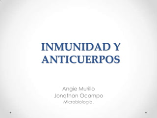 INMUNIDAD Y
ANTICUERPOS
Angie Murillo
Jonathan Ocampo
Microbiología.

 