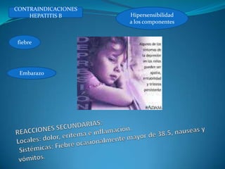 CONTRAINDICACIONES
    HEPATITIS B      Hipersensibilidad
                     a los componentes


fiebre




 Embarazo
 