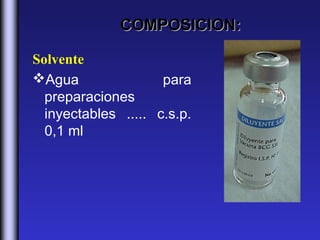 COMPOSICION:

Solvente
Agua                para
  preparaciones
  inyectables ..... c.s.p.
  0,1 ml
 