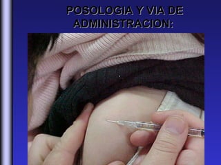 POSOLOGIA Y VIA DE
 ADMINISTRACION:
 