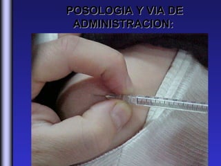 POSOLOGIA Y VIA DE
 ADMINISTRACION:
 